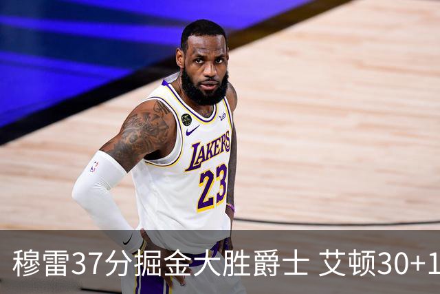 穆雷37分掘金大胜爵士 艾顿30+19开拓者胜猛龙